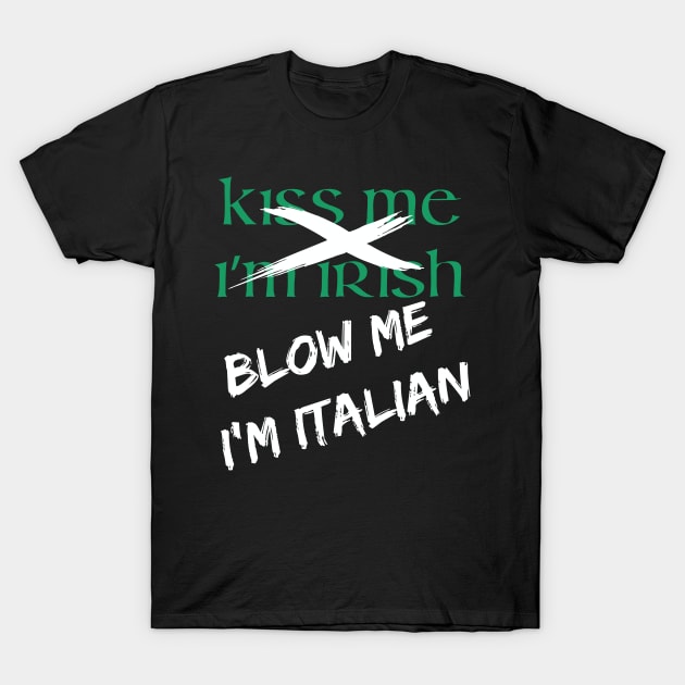 Kiss Me I'm Irish | Blow Me I'm Italian T-Shirt by jverdi28